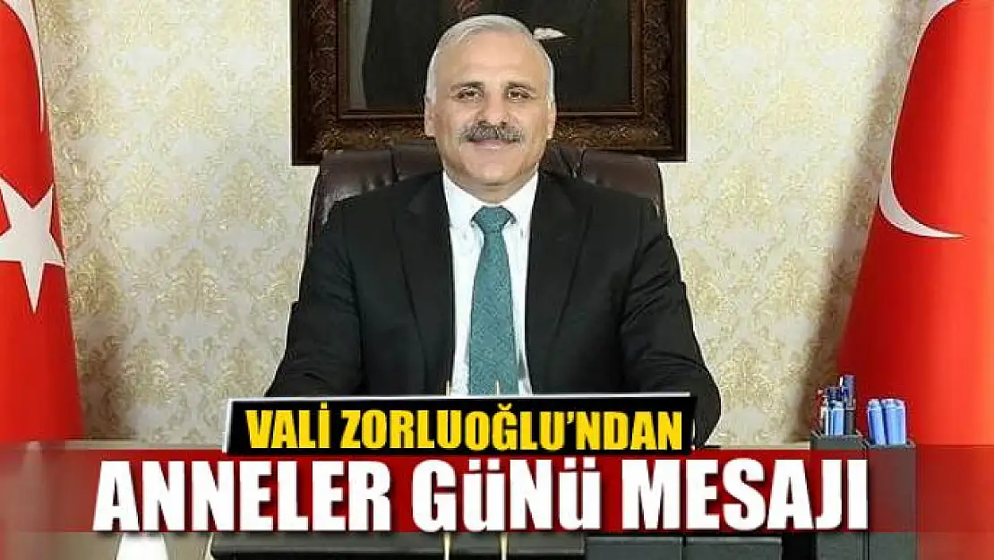 VALİ ZORLUOĞLU'NDAN ANNELER GÜNÜ MESAJI