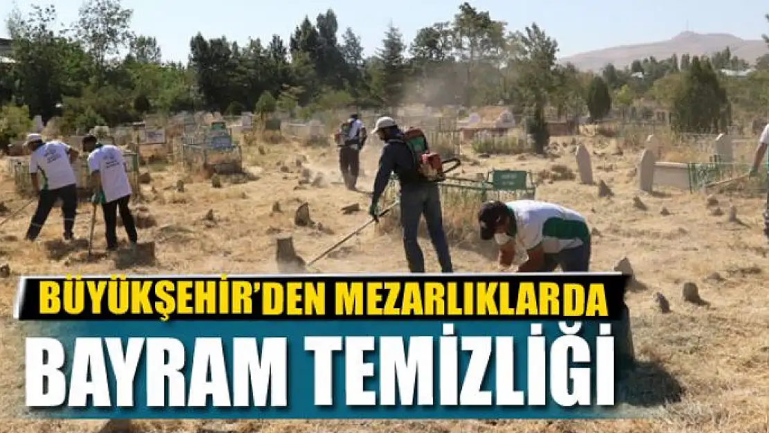 BÜYÜKŞEHİR'DEN MEZARLIKLARDA BAYRAM TEMİZLİĞİ 