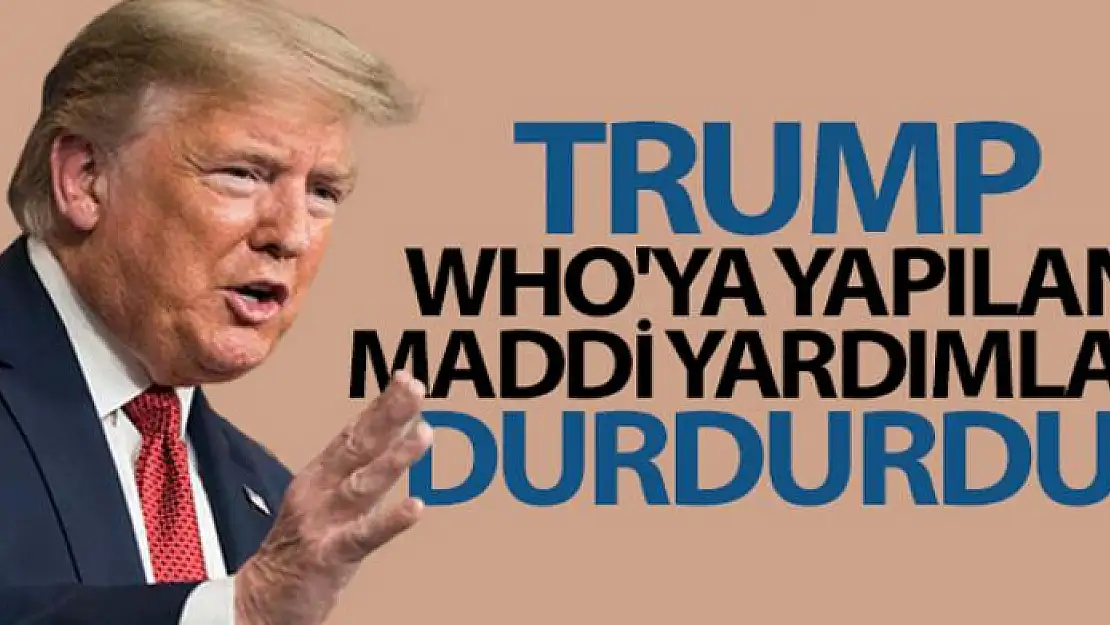 Trump, WHO'ya yapılan maddi yardımları durdurdu