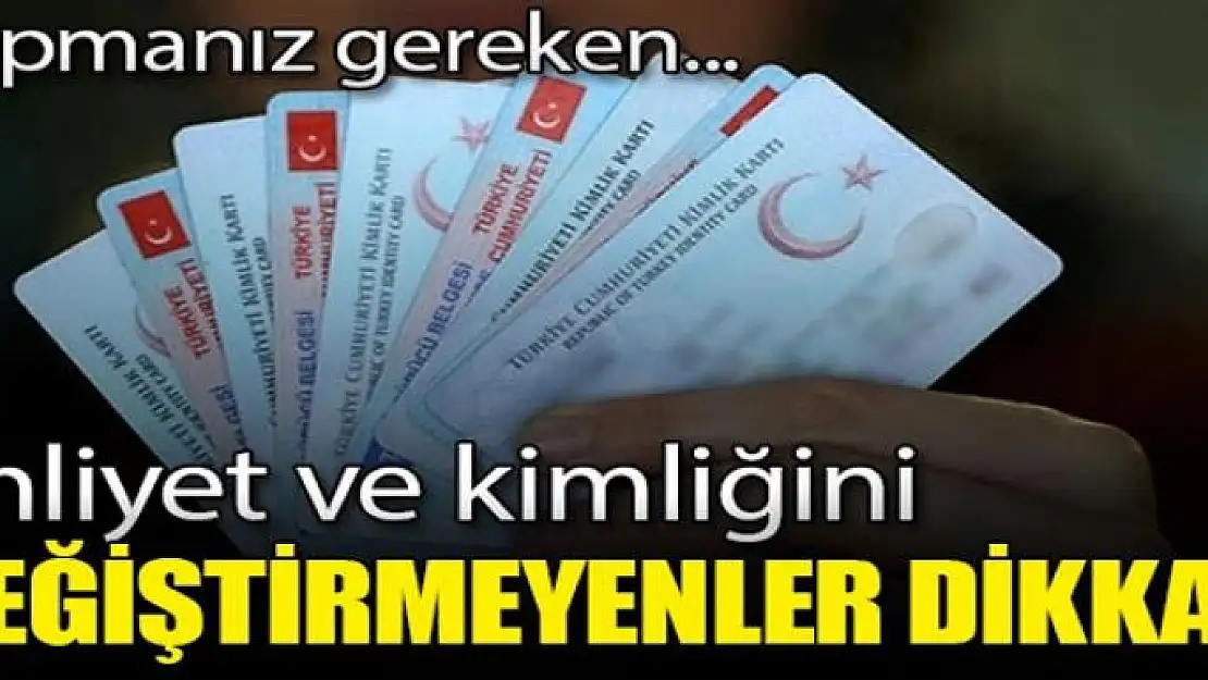 Ehliyet ve kimliğini değiştirmeyenler dikkat! Yapmanız gereken...