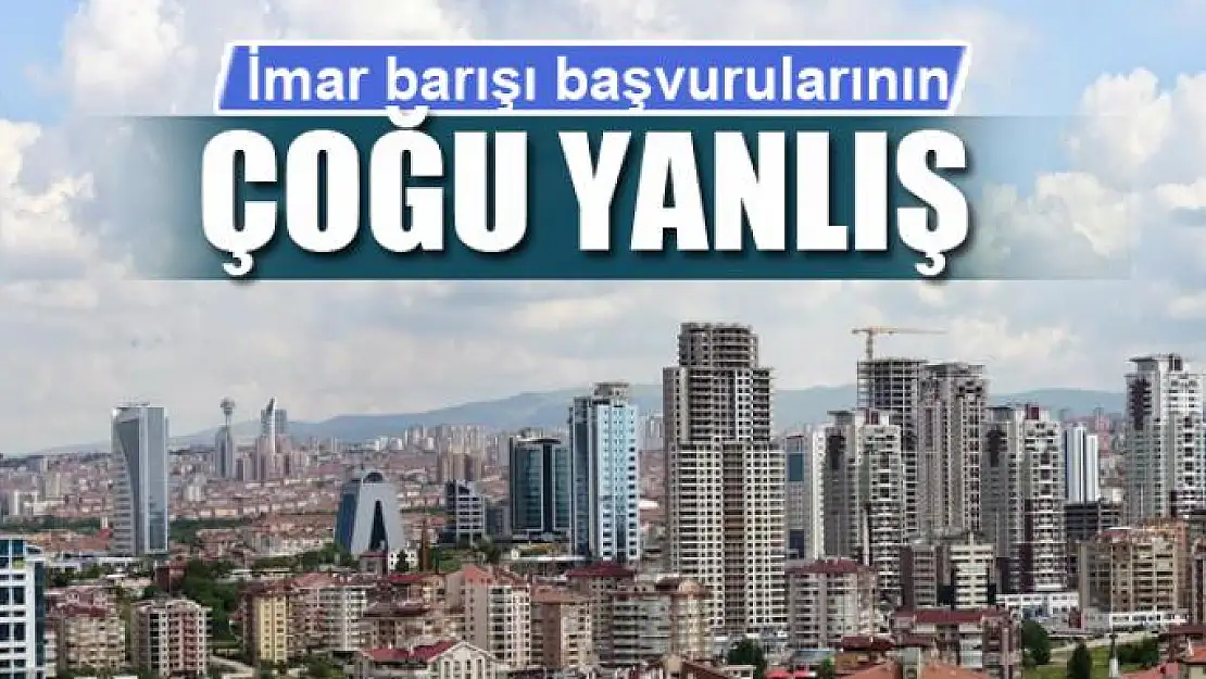 'İmar barışı başvurularının çoğu yanlış'