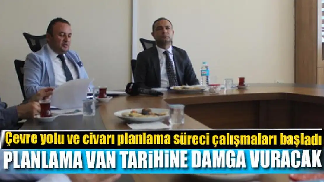 PLANLAMA VAN TARİHİNE DAMGA VURACAK