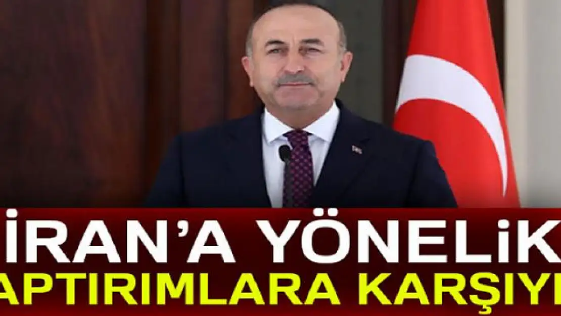 Bakan Çavuşoğlu: 'İran'a yönelik yaptırımlara karşıyız'