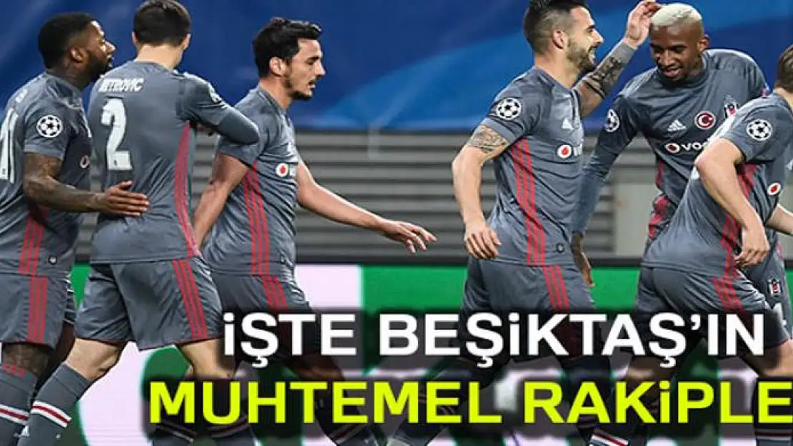 İşte Beşiktaş'ın muhtemel rakipleri