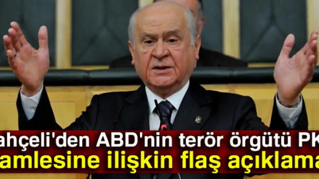 Bahçeli'den ABD'nin terör örgütü PKK hamlesine ilişkin açıklama