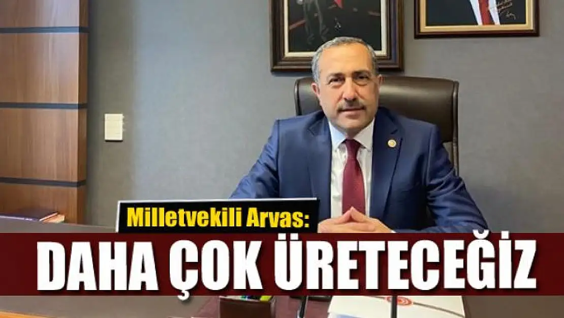 Milletvekili Arvas: 'Güçlü tarım, güçlü Türkiye ilkesiyle daha çok üreteceğiz'