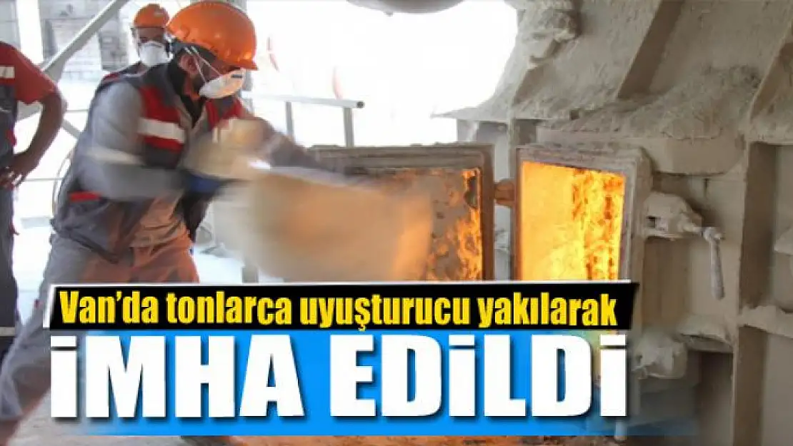 Van'da tonlarca uyuşturucu yakılarak imha edildi