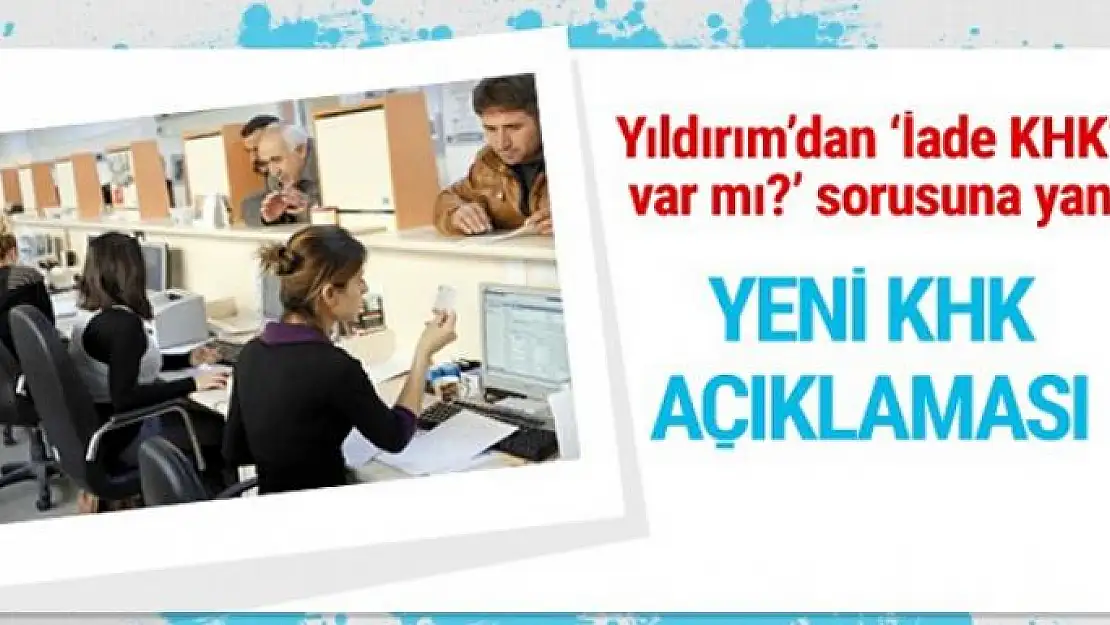 İade KHK'sı var mı? Yıldırım'dan yeni KHK açıklaması