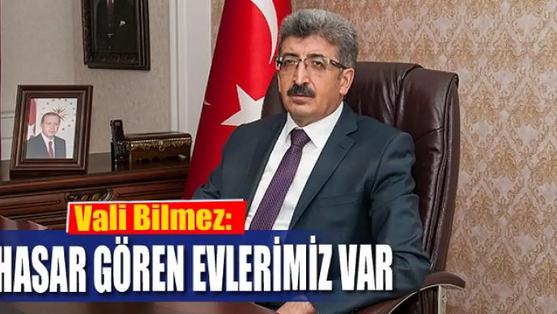 Vali Bilmez: 'Hasar gören evlerimiz var'