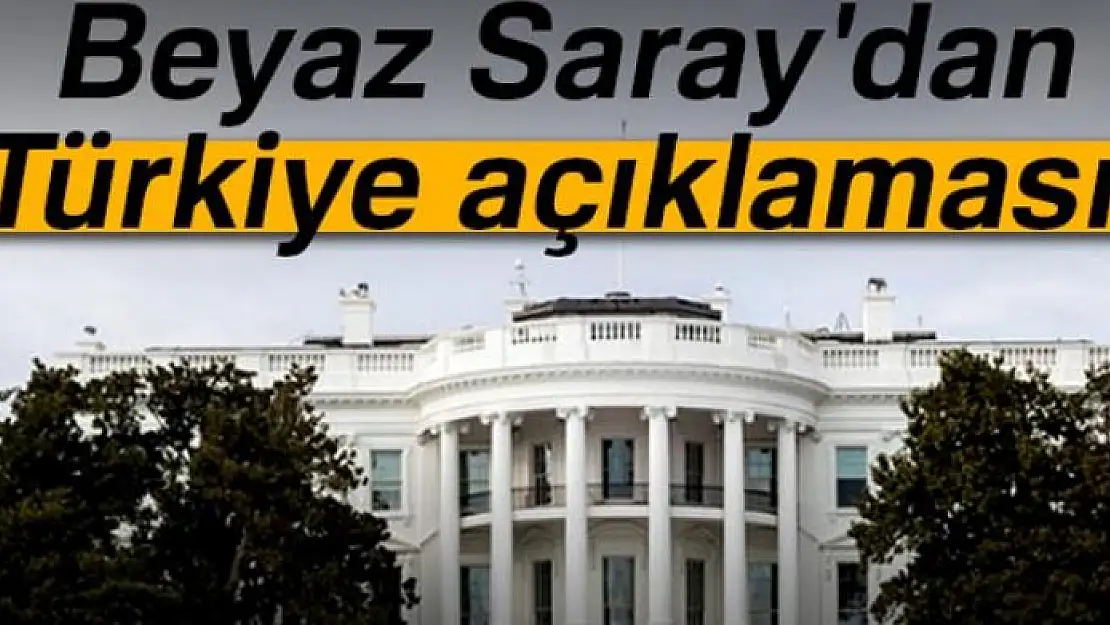 Beyaz Saray'dan Türkiye açıklaması