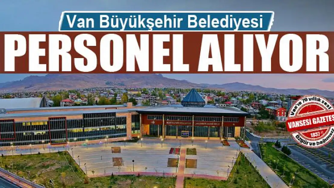 VAN BÜYÜKŞEHİR BELEDİYESİ PERSONEL ALIYOR