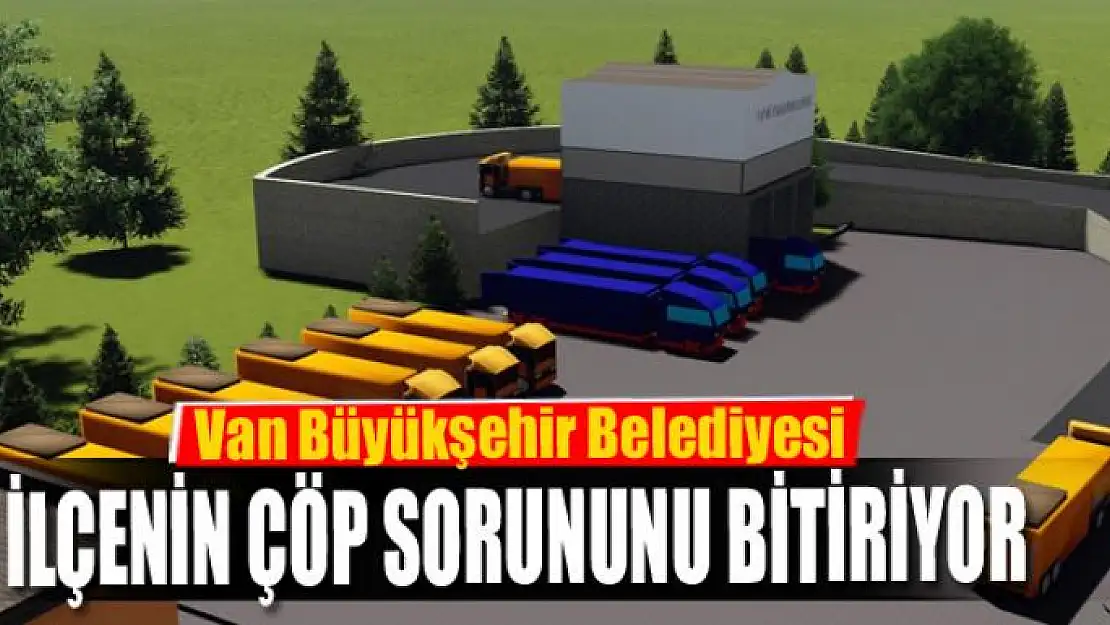 Van Büyükşehir Belediyesi 5 ilçenin çöp sorununu bitiriyor