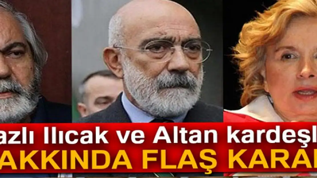 Nazlı Ilıcak ve Altan kardeşler hakkında flaş karar!