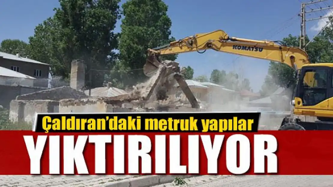 Çaldıran'daki metruk yapılar yıktırılıyor