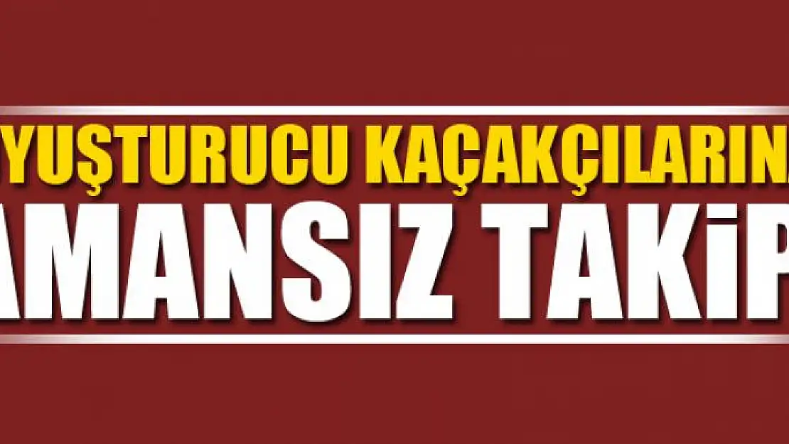 Uyuşturucu kaçakçılarına amansız takip 