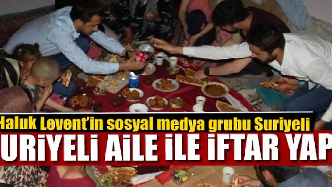 Haluk Levent'in sosyal medya grubu Suriyeli aile ile iftar yaptı 