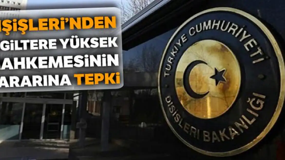 Dışişleri'nden İngiltere Yüksek Mahkemesinin kararına tepki