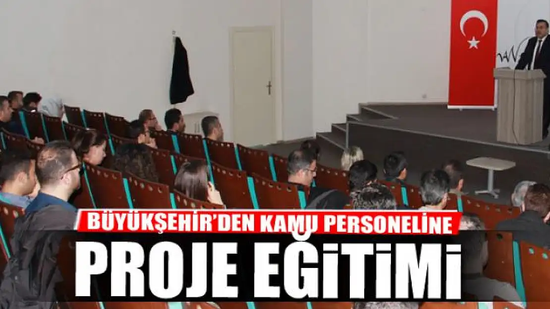 BÜYÜKŞEHİR'DEN KAMU PERSONELİNE PROJE EĞİTİMİ