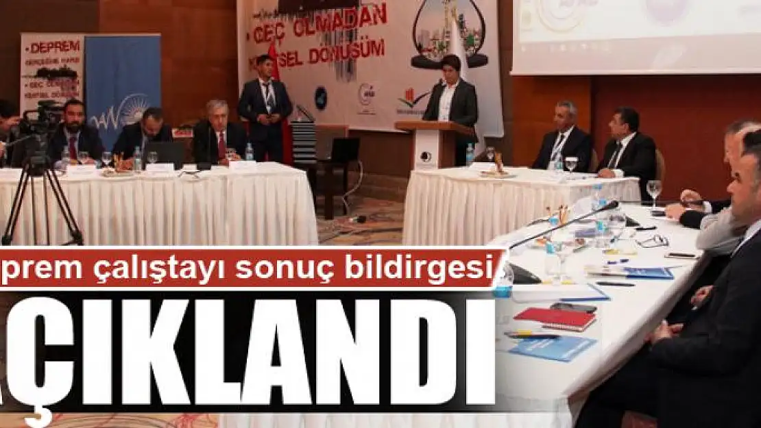 Deprem çalıştayı sonuç bildirgesi açıklandı