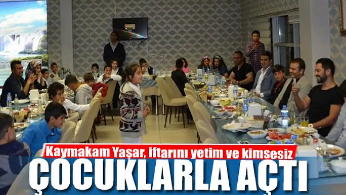 Kaymakam Yaşar, iftarını yetim ve kimsesiz çocuklarla açtı