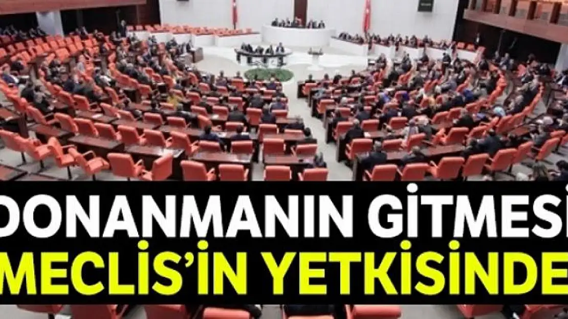 'Donanmanın gitmesi Meclis'in yetkisinde'