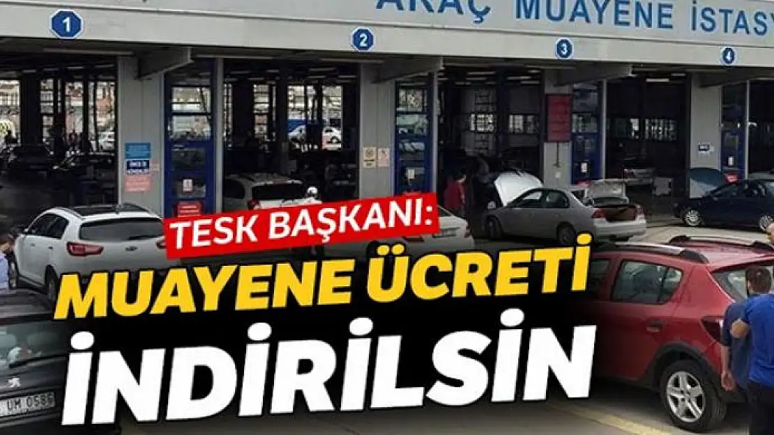 'Araç muayene ücreti düşmeli'