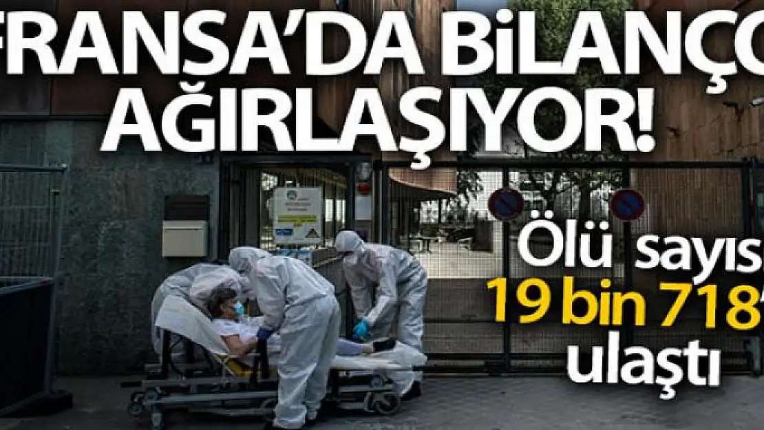 Fransa'da korona ölümleri 20 bine yaklaştı