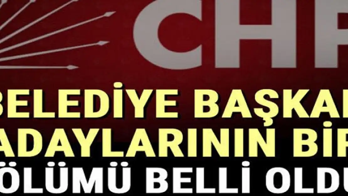 CHP belediye başkan adaylarının bir bölümü belli oldu