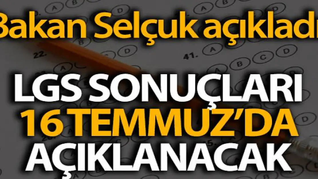 LGS sonuçları 16 Temmuz perşembe günü açıklanacak