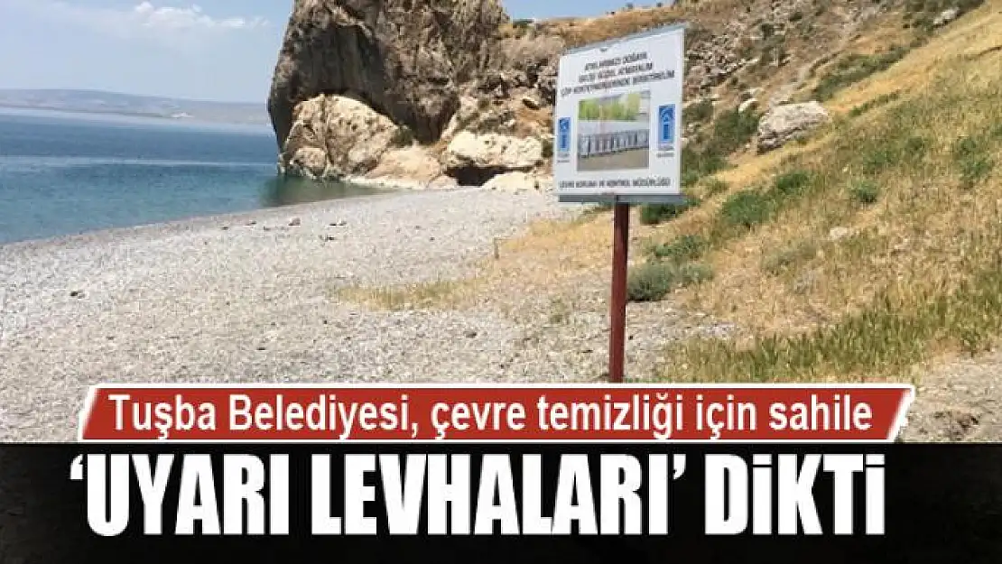 Tuşba Belediyesi, çevre temizliği için sahile 'uyarı levhaları' dikti