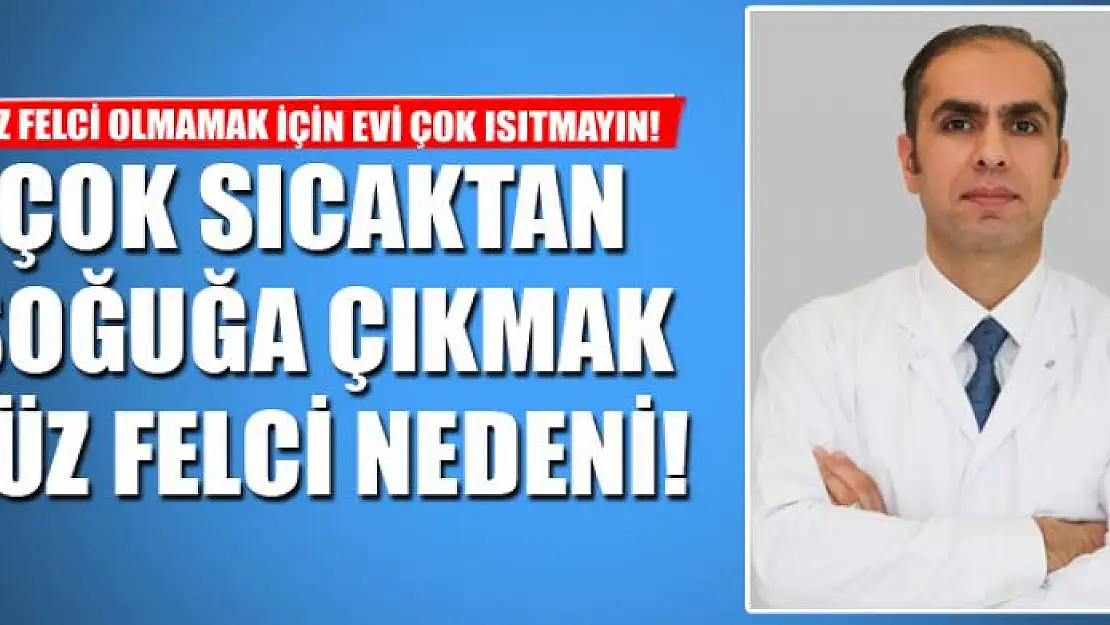 ÇOK SICAKTAN SOĞUĞA ÇIKMAK YÜZ FELCİ NEDENİ!