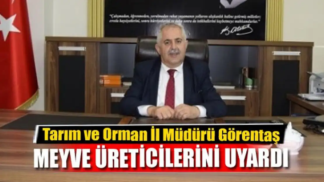 Müdür Görentaş, meyve üreticilerini uyardı