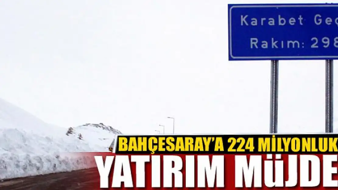 BAHÇESARAY'A 224 MİLYONLUK YATIRIM MÜJDESİ