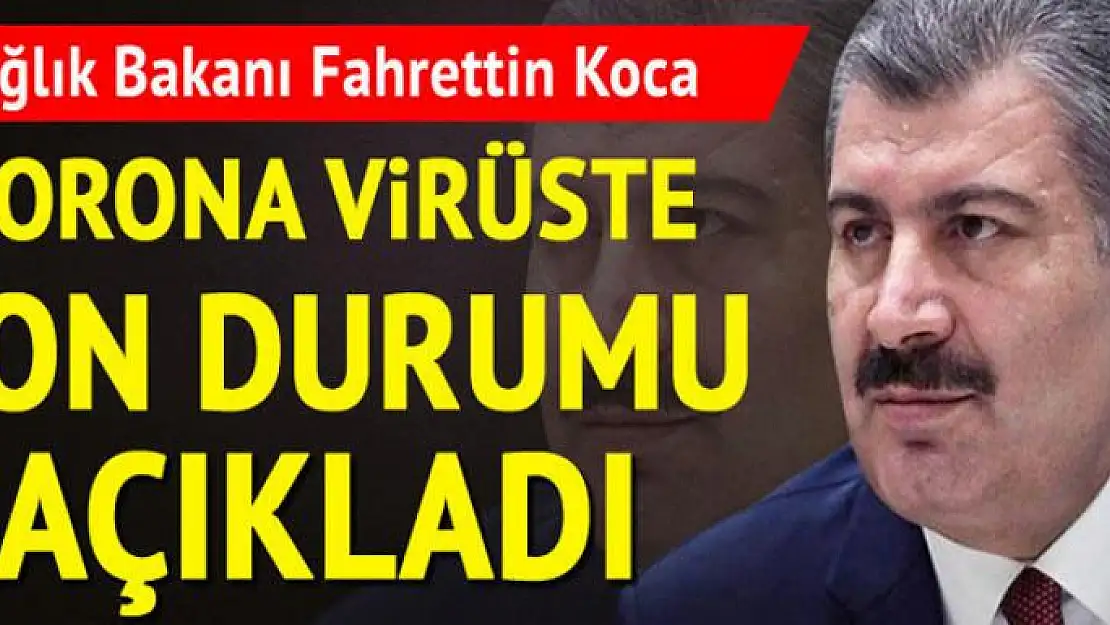 Sağlık Bakanı Koca son vaka ve ölüm sayısını açıkladı