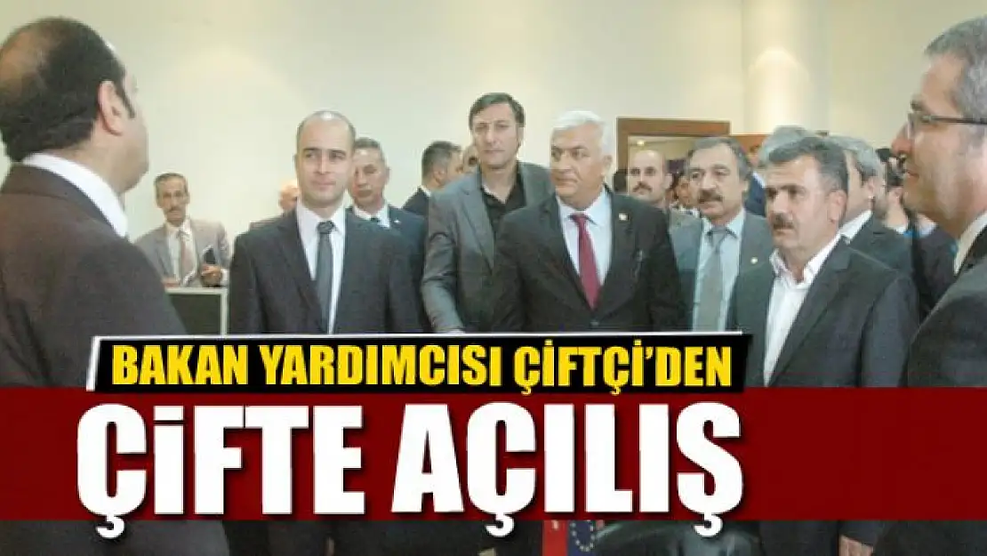 BAKAN YARDIMCISI ÇİFTÇİ'DEN ÇİFTE AÇILIŞ