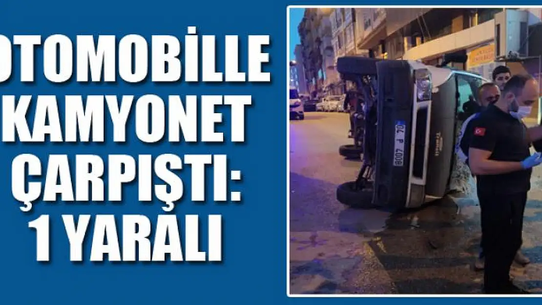 Otomobille kamyonet çarpıştı: 1 yaralı