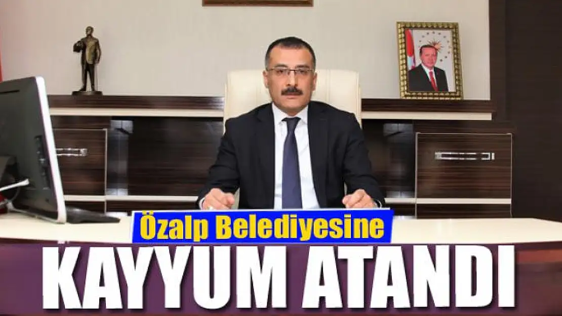 Özalp Belediyesine kayyum atandı