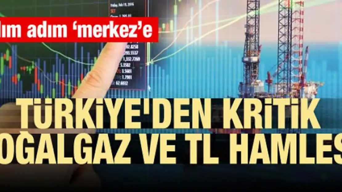 Türkiye'den kritik doğalgaz ve TL hamlesi