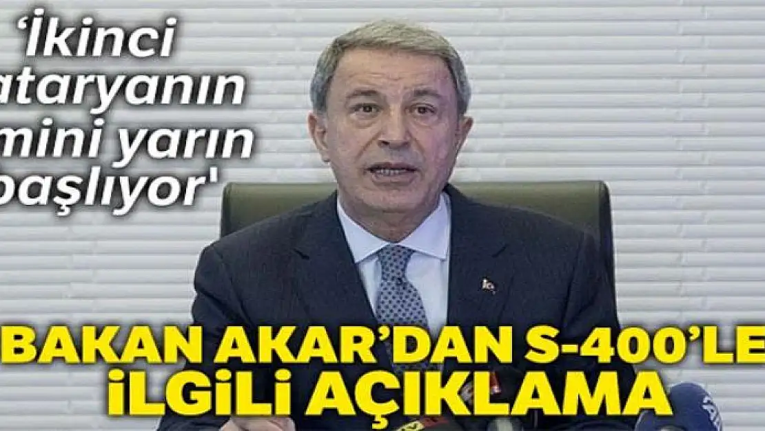 Bakan Akar: 'İkinci bataryanın temini yarın başlıyor'