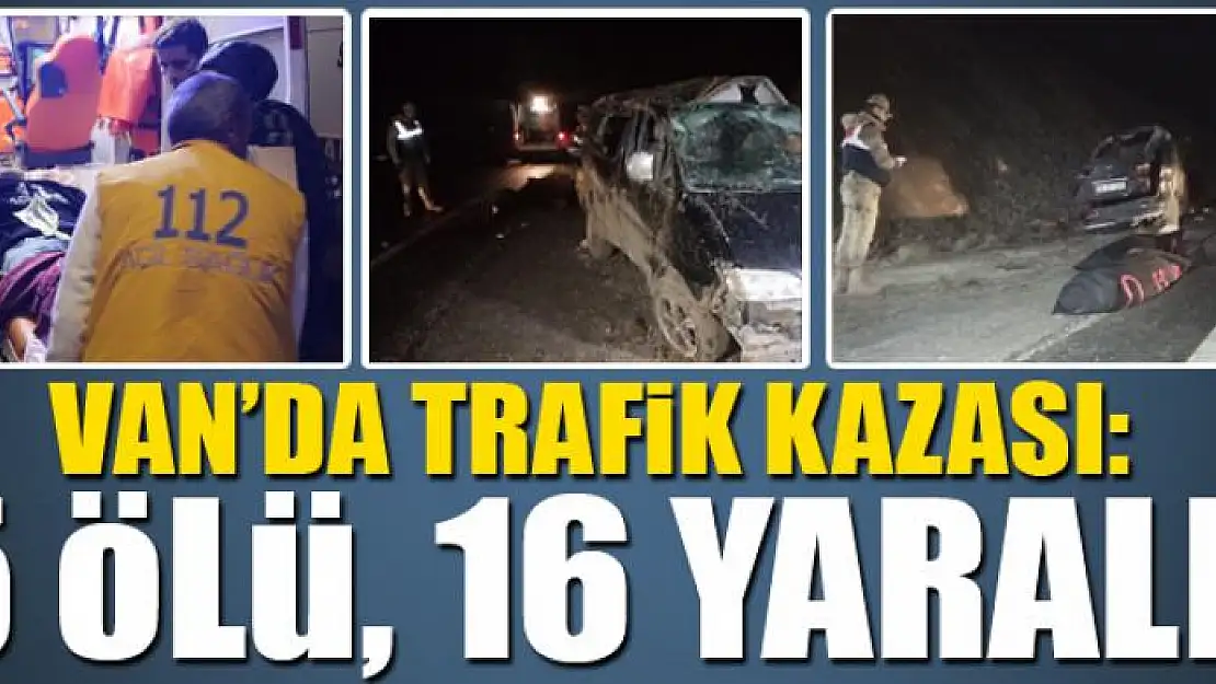 VAN'DA TRAFİK KAZASI: 5 ÖLÜ, 16 YARALI 