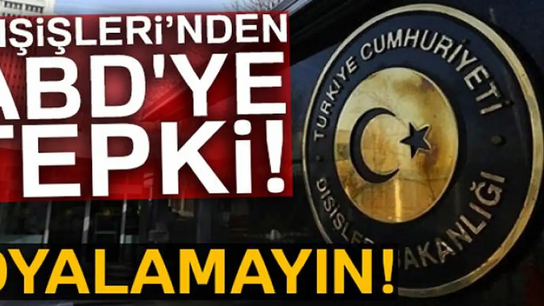 Dışişleri'nden ABD'ye tepki! 'Oyalamayın'