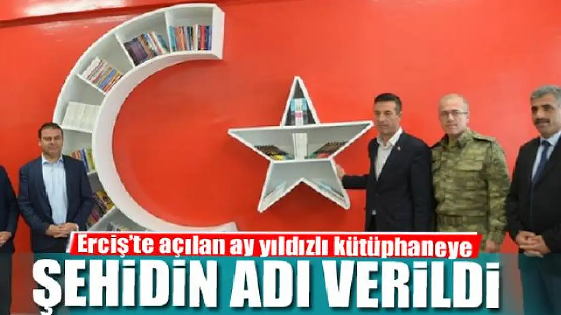 Erciş'te açılan ay yıldızlı kütüphaneye şehidin adı verildi