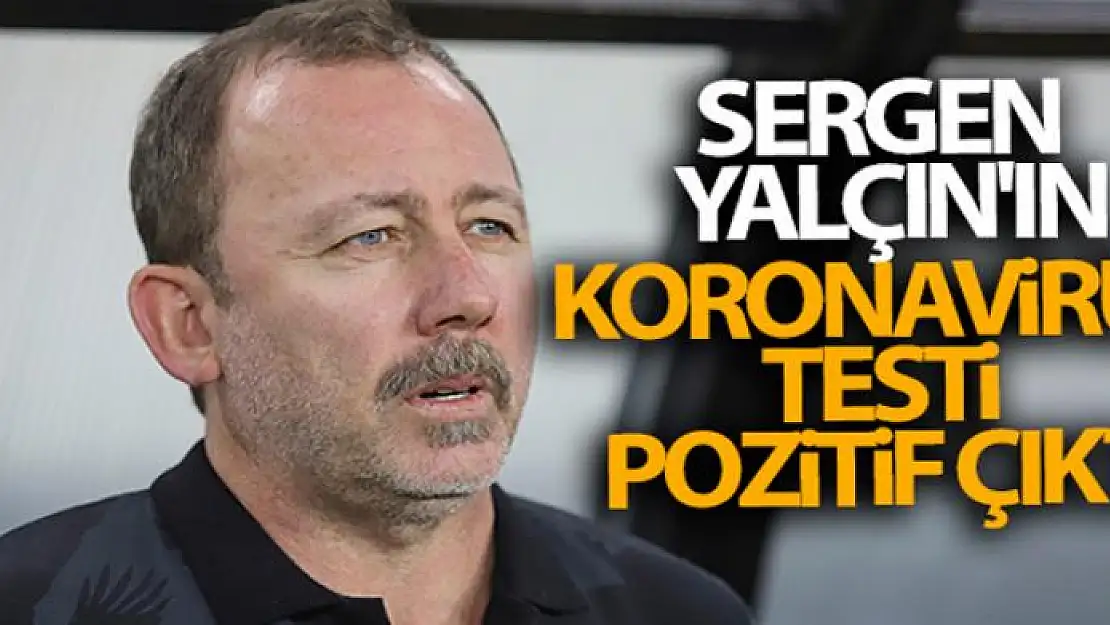 Sergen Yalçın'ın koronavirüs testi pozitif çıktı