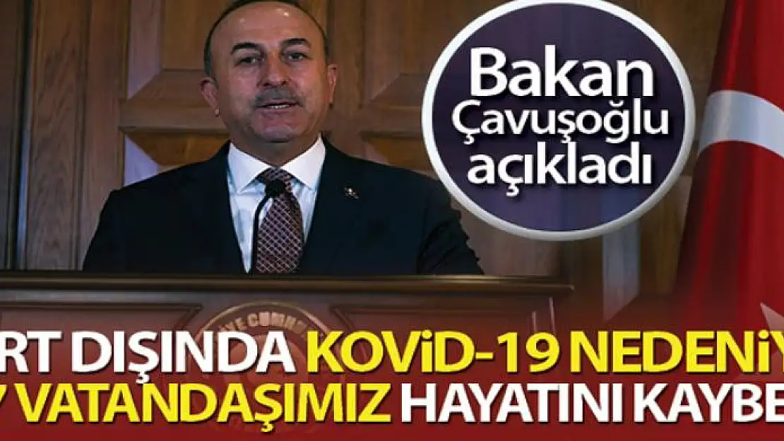 Bakan Çavuşoğlu: 'Bugün itibariyle yurt dışında 507 vatandaşımız vefat etti'