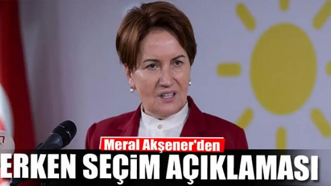 Meral Akşener'den 'erken seçim' kararının ardından ilk açıklama