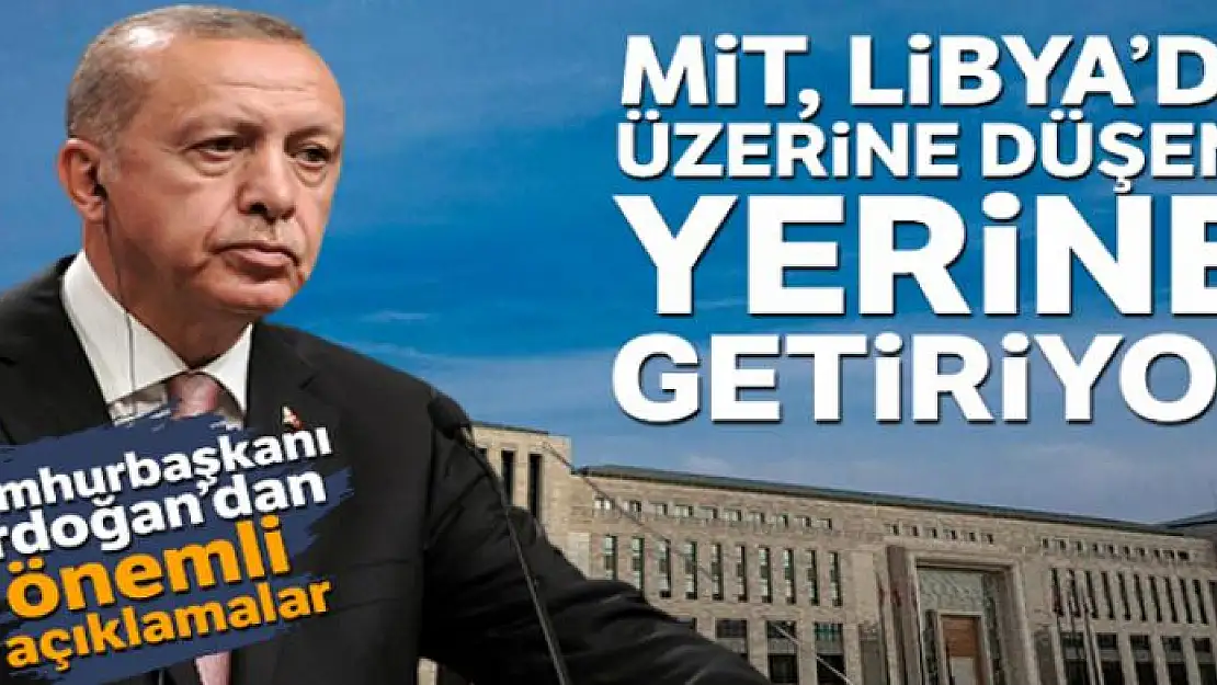 Cumhurbaşkanı Erdoğan: 'MİT, Libya'da üzerine düşeni yerine getiriyor'