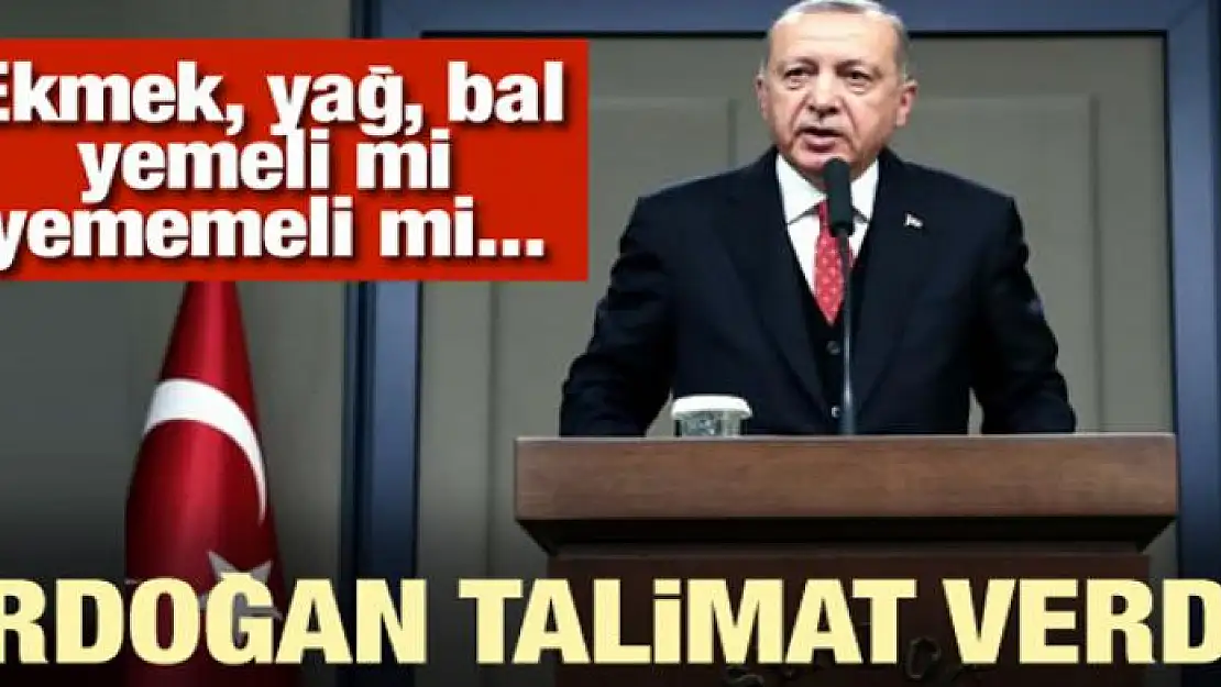 Erdoğan talimat verdi! 'Ekmek, yağ, bal yemeli mi yememeli mi araştırılsın'