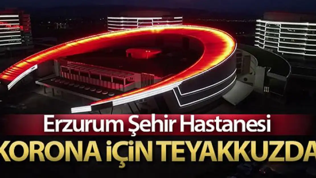 Açılışı henüz yapılmayan Erzurum Şehir Hastanesi korona virüs için teyakkuzda