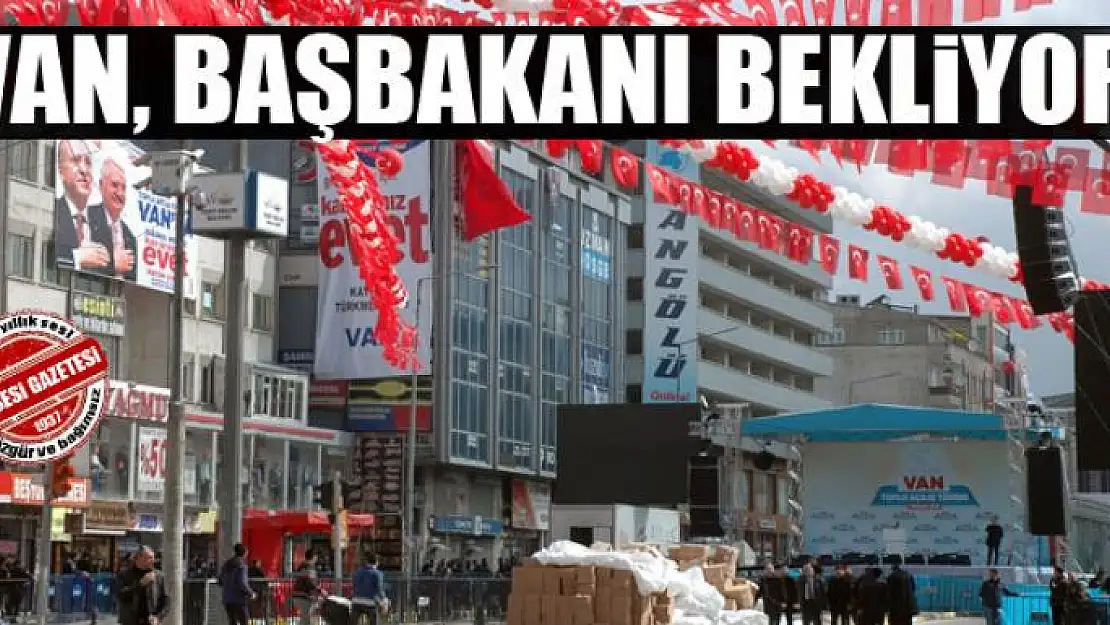 Van, Başbakan Yıldırım'ı bekliyor