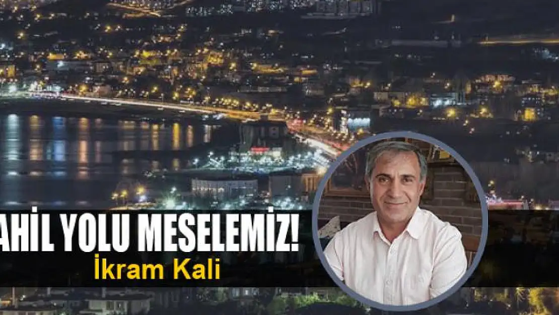 SAHİL  YOLU MESELEMİZ!